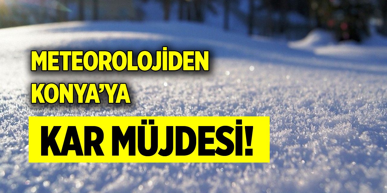 Meteorolojiden Konya’ya kar müjdesi!