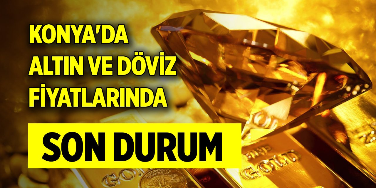 Konya'da altın ve döviz fiyatlarında son durum (15 Şubat 2024)
