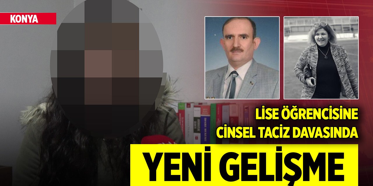 Konya'da lise öğrencisine cinsel taciz davasında yeni gelişme!