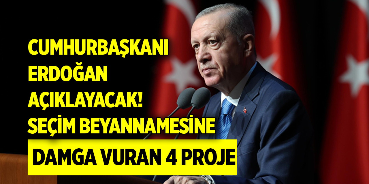Cumhurbaşkanı Erdoğan açıklayacak: Seçim beyannamesine damga vuran 4 proje
