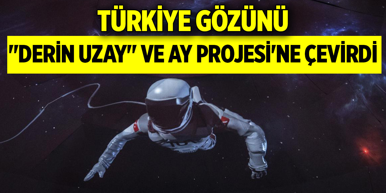 Türkiye gözünü "derin uzay" ve Ay Projesi'ne çevirdi
