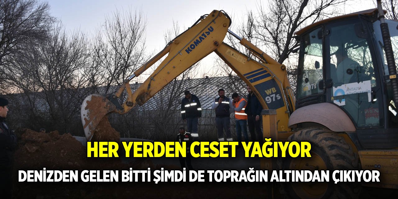 Her yerden ceset yağıyor;  Denizden gelen bitti şimdi de toprağın altından çıkıyor