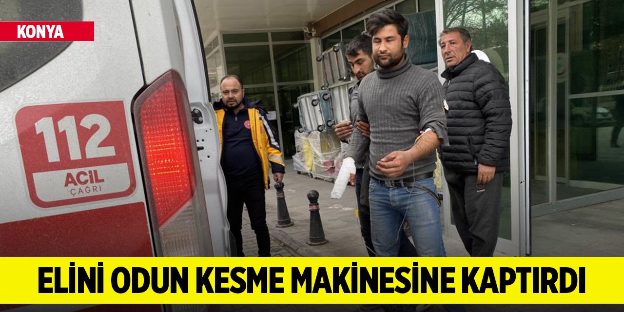 Konya'da bir genç elini odun kesme makinesine kaptırdı