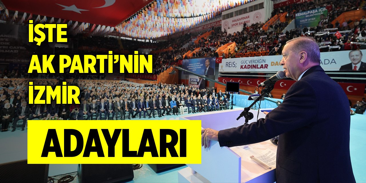 Son Dakika! İşte AK Parti'nin İzmir belediye başkan adayları