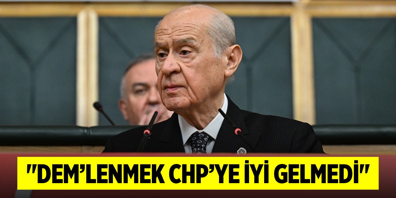 Son Dakika! MHP Lideri Bahçeli: "DEM’lenmek CHP’ye iyi gelmedi"