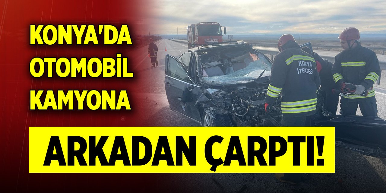 Konya'da otomobil kamyona arkadan çarptı!