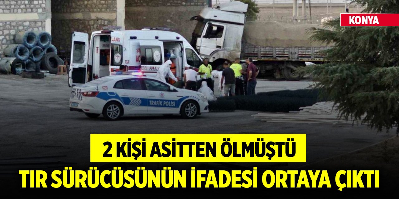 Konya'da 2 kişinin asitten öldüğü kazayla ilgili tır sürücüsünün ifadesi ortaya çıktı
