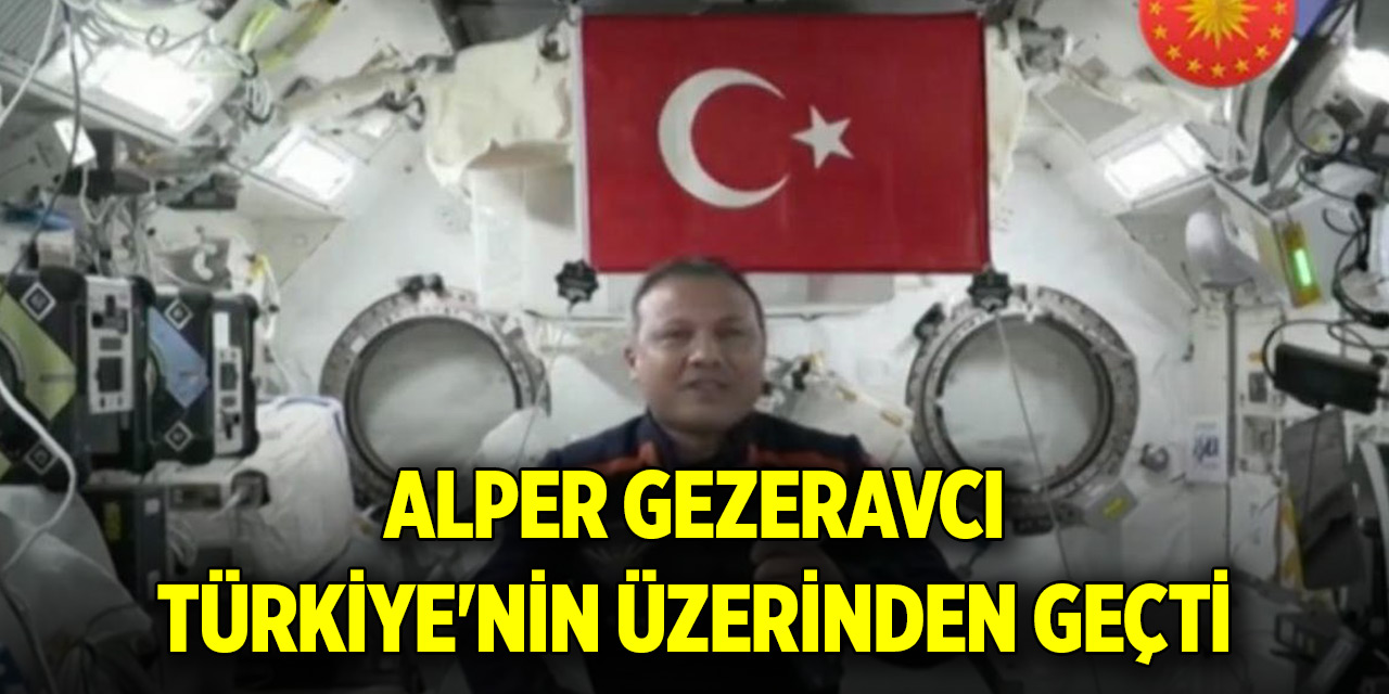 TUA duyurdu: Alper Gezeravcı Türkiye'nin üzerinden geçti