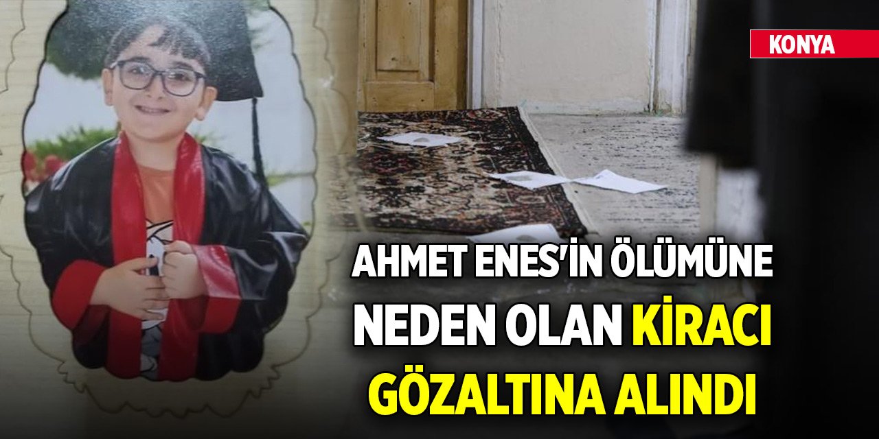 Konya’da Ahmet Enes'in ölümüne neden olan kiracı gözaltına alındı