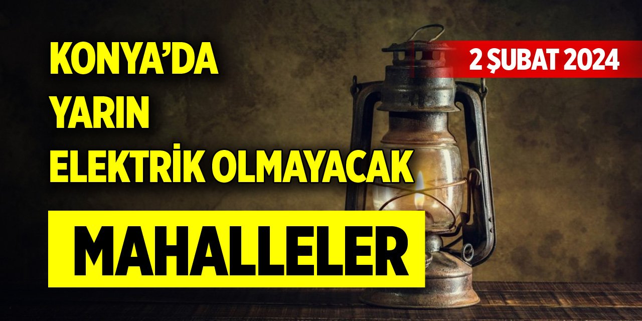 Konya’da yarın elektrik olmayacak mahalleler (2 Şubat 2024)