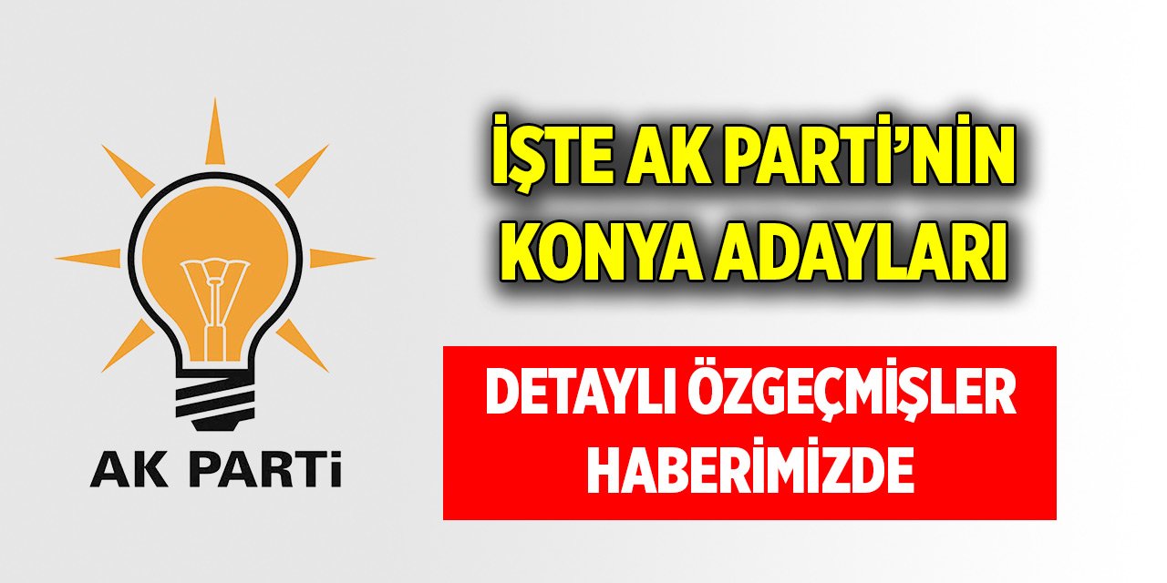 İşte AK Parti'nin Konya belediye başkanı adaylarının özgeçmişleri