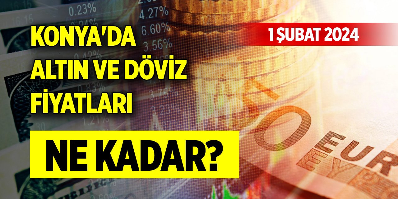Konya'da altın ve döviz fiyatları ne kadar? (2 Şubat 2024)