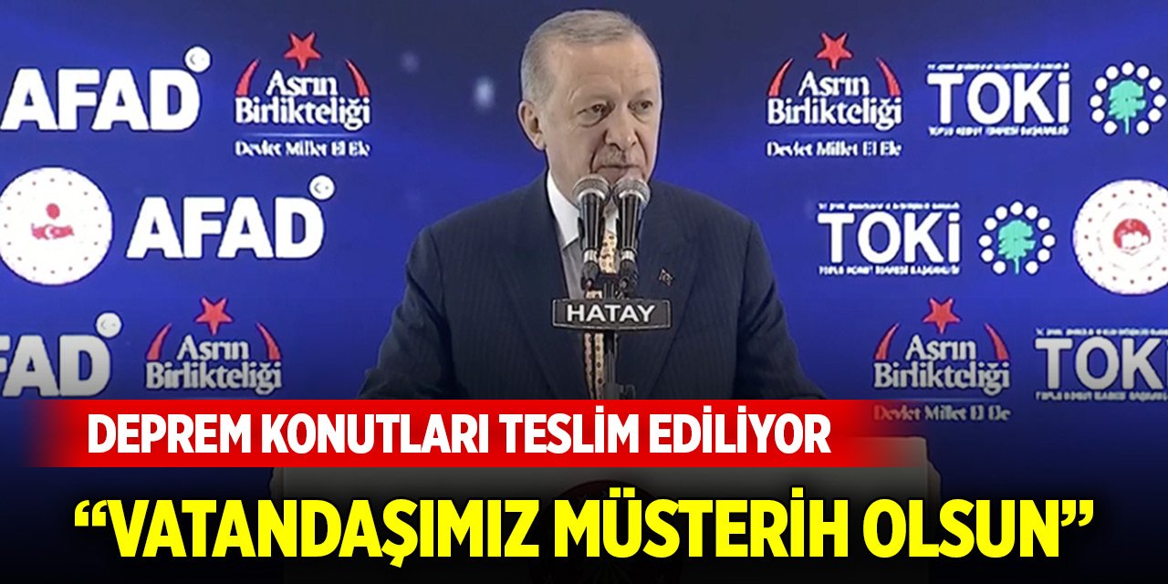 Cumhurbaşkanı Erdoğan Hatay'da: Vatandaşımız müsterih olsun