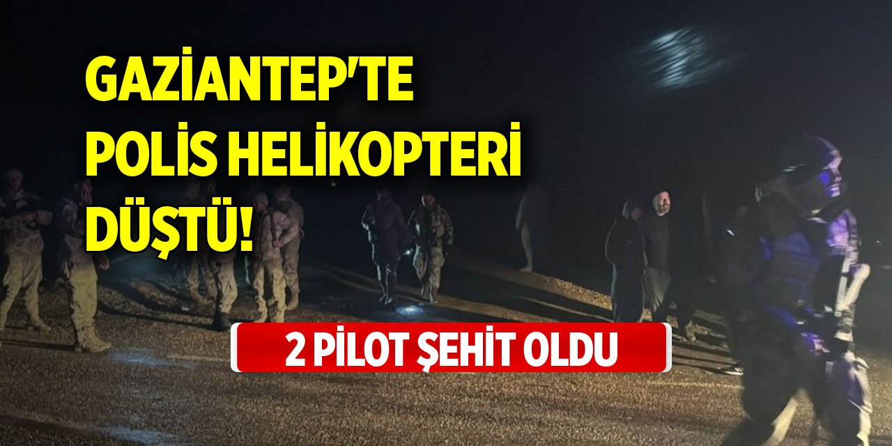 Gaziantep'te polis helikopteri düştü! 2 pilot şehit oldu