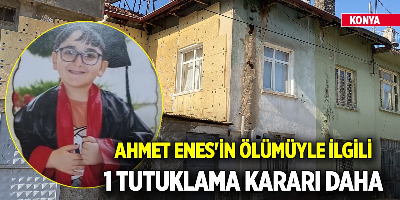 Konya'da Ahmet Enes'in ölümüyle ilgili 1 tutuklama kararı daha