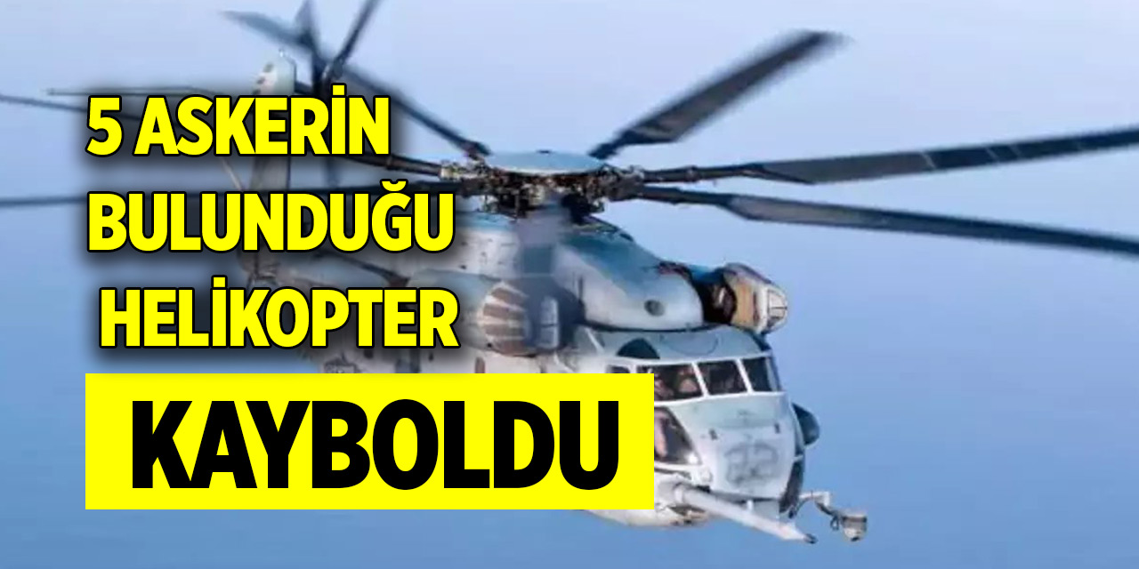 5 askerin bulunduğu helikopter kayboldu