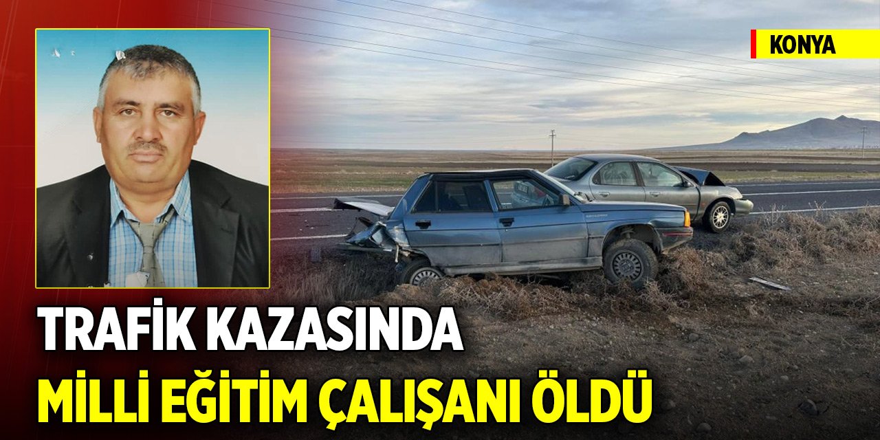 Konya’da otomobil, başka otomobile arkadan çarptı! Milli Eğitim çalışanı öldü
