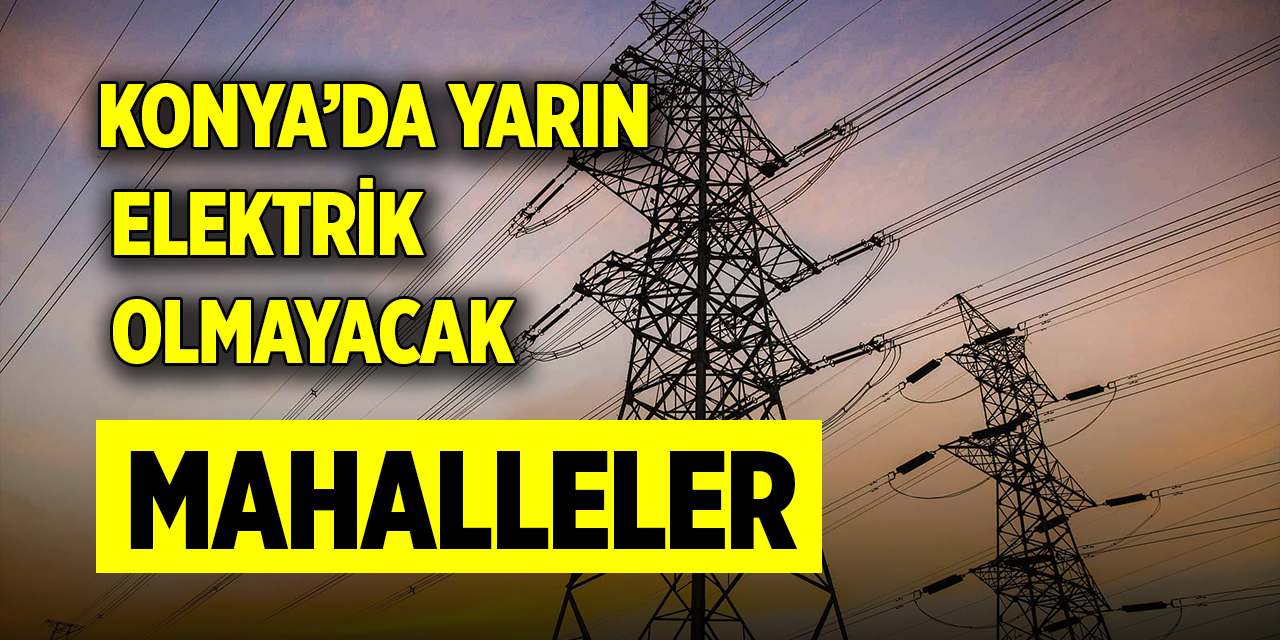 Konya’da yarın elektrik olmayacak mahalleler (9 Şubat 2024)