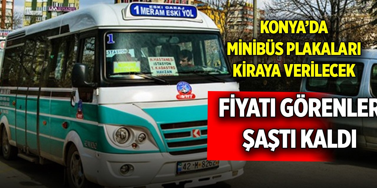Konya’da minibüs plakaları kiraya verilecek; Fiyatı görenler şaştı kaldı