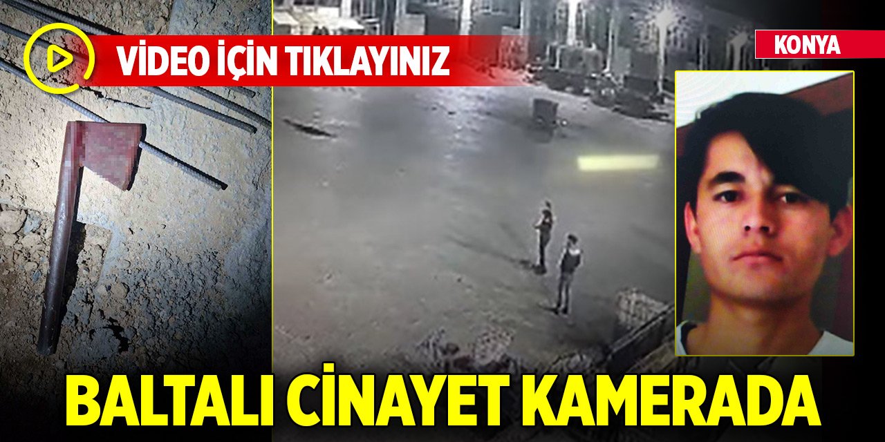 Konya’da kan donduran baltalı cinayet kamerada