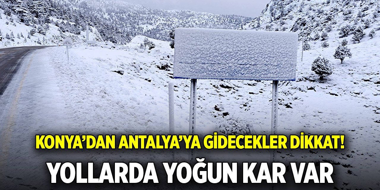 Konya’dan Antalya’ya Gidecekler Dikkat! Yollarda Yoğun Kar Var
