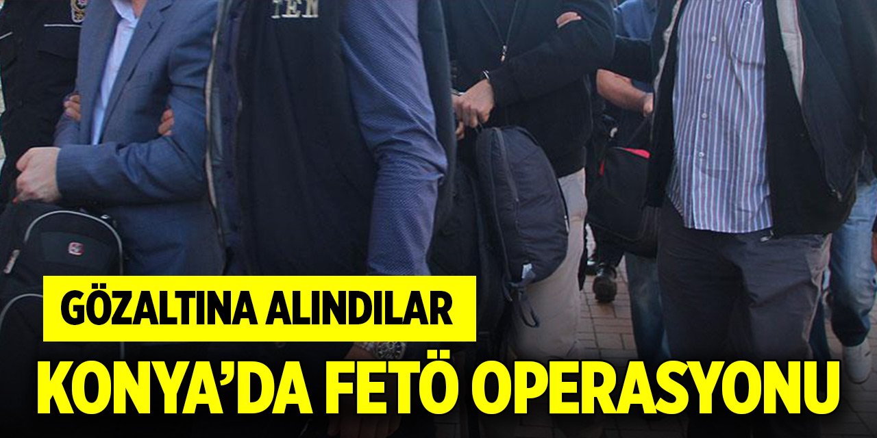 Konya'da FETÖ operasyonu! Gözaltına alındılar...