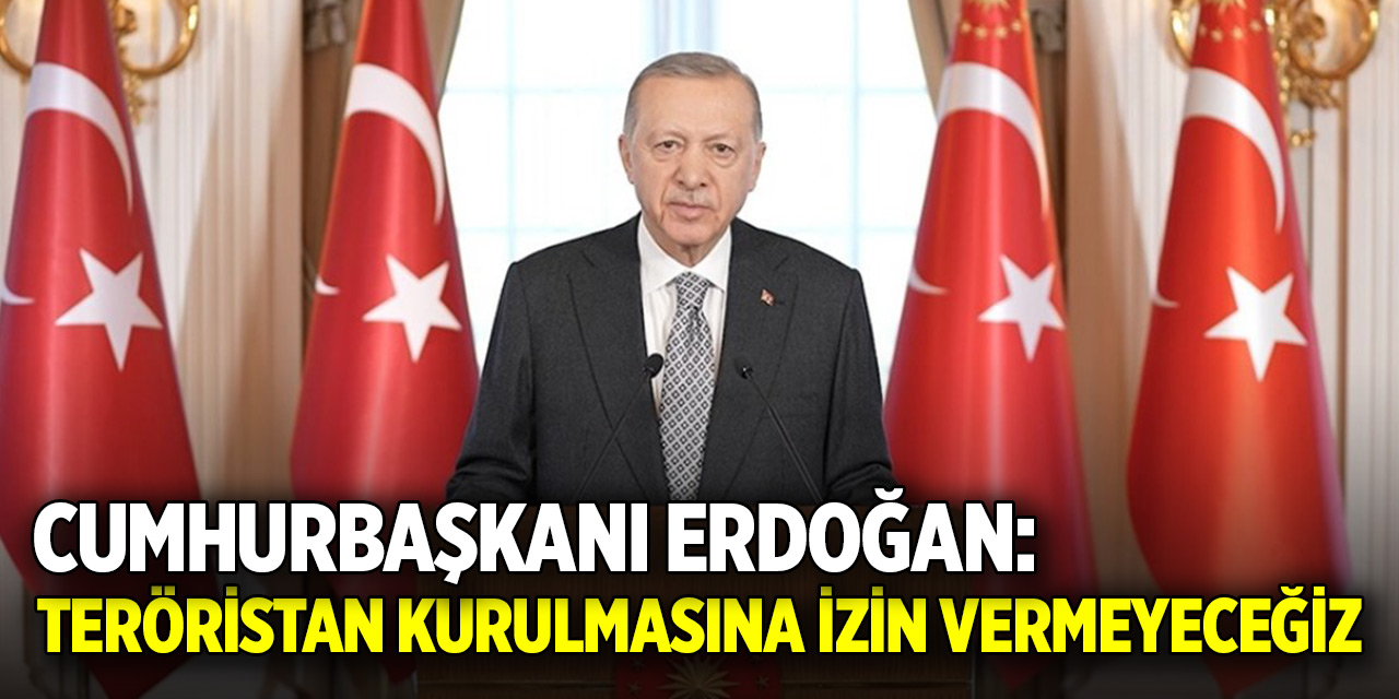 Cumhurbaşkanı Erdoğan: Teröristan kurulmasına izin vermeyeceğiz