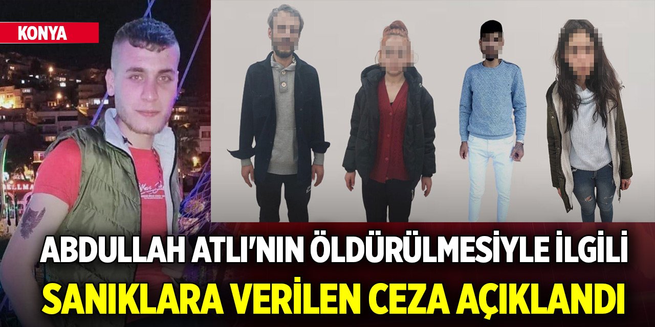 Konya'da Abdullah Atlı'nın öldürülmesiyle ilgili sanıklara verilen ceza belli oldu