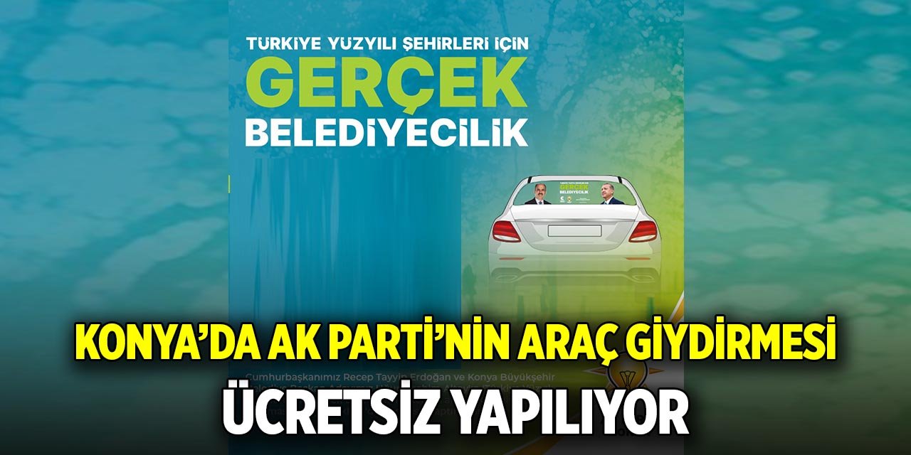 Konya’da AK Parti’nin araç giydirmesi ücretsiz yapılıyor