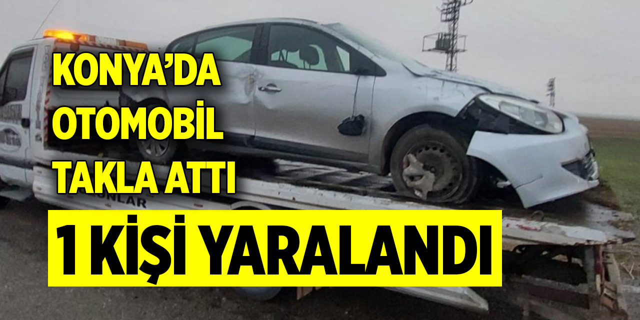 Konya’da otomobil takla attı: 1 kişi yaralandı