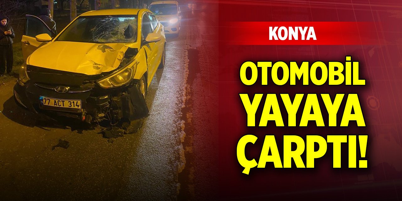 Konya’da otomobil yayaya çarptı! 20 yaşındaki gencin durumu ağır