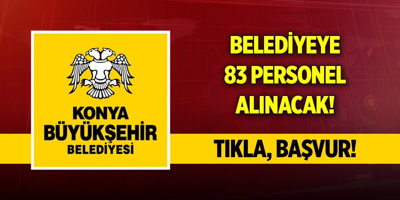 Konya Büyükşehir Belediyesi 83 personel alacak! Tıkla, başvur