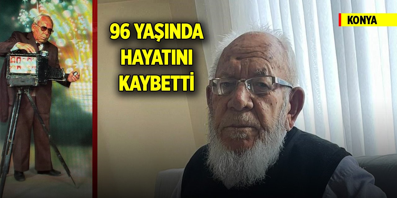 Konya tarihine geçmişti! 96 yaşında hayatını kaybetti