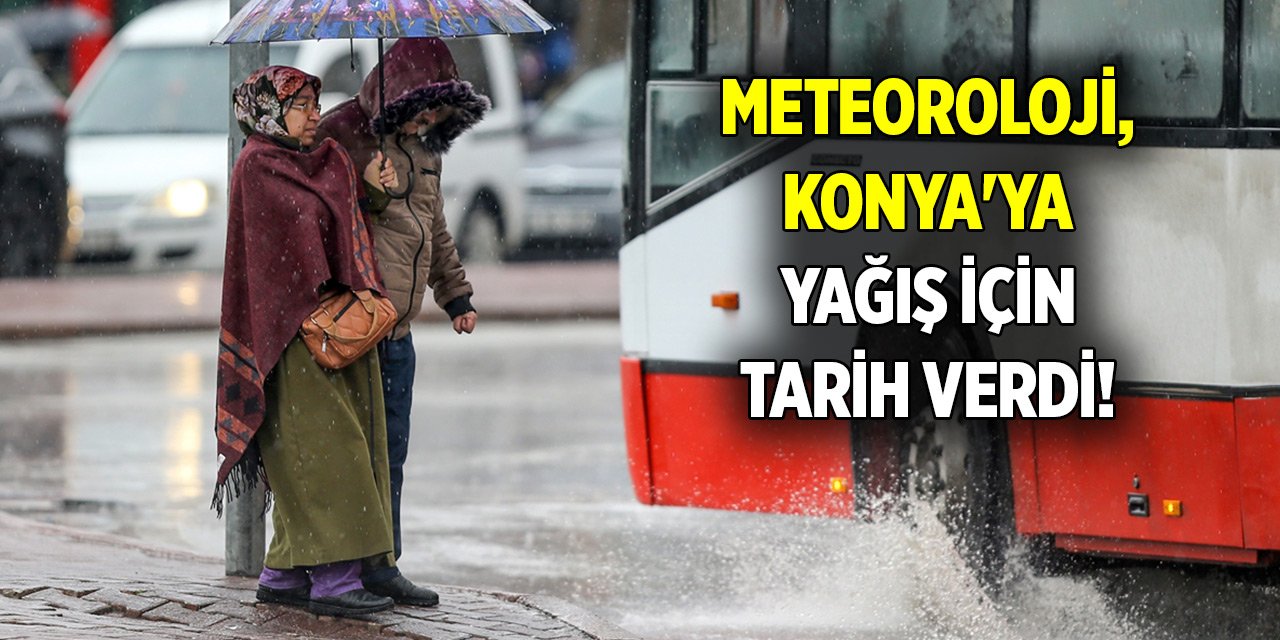Meteoroloji, Konya'ya yağış için tarih verdi!