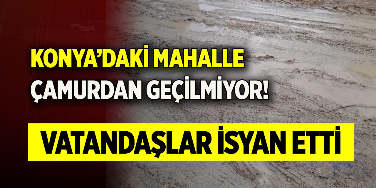 Konya’daki mahalle çamurdan geçilmiyor! Vatandaşlar isyan etti