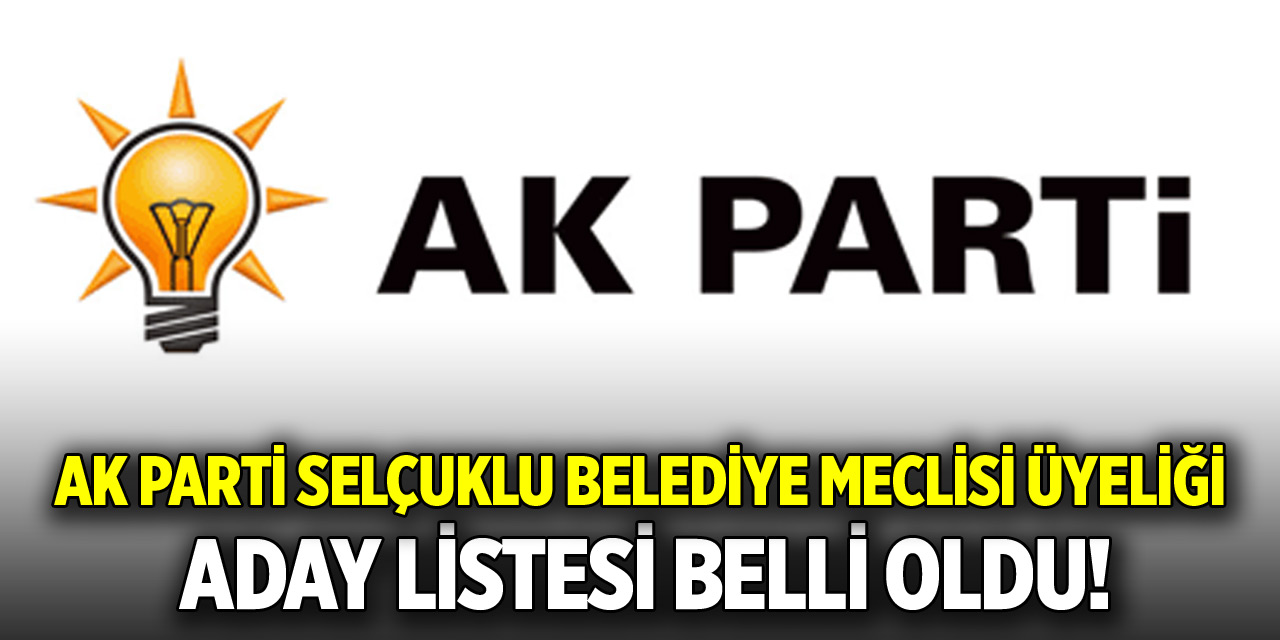 AK Parti Selçuklu Belediye Meclisi Üyeliği Aday Listesi belli oldu!
