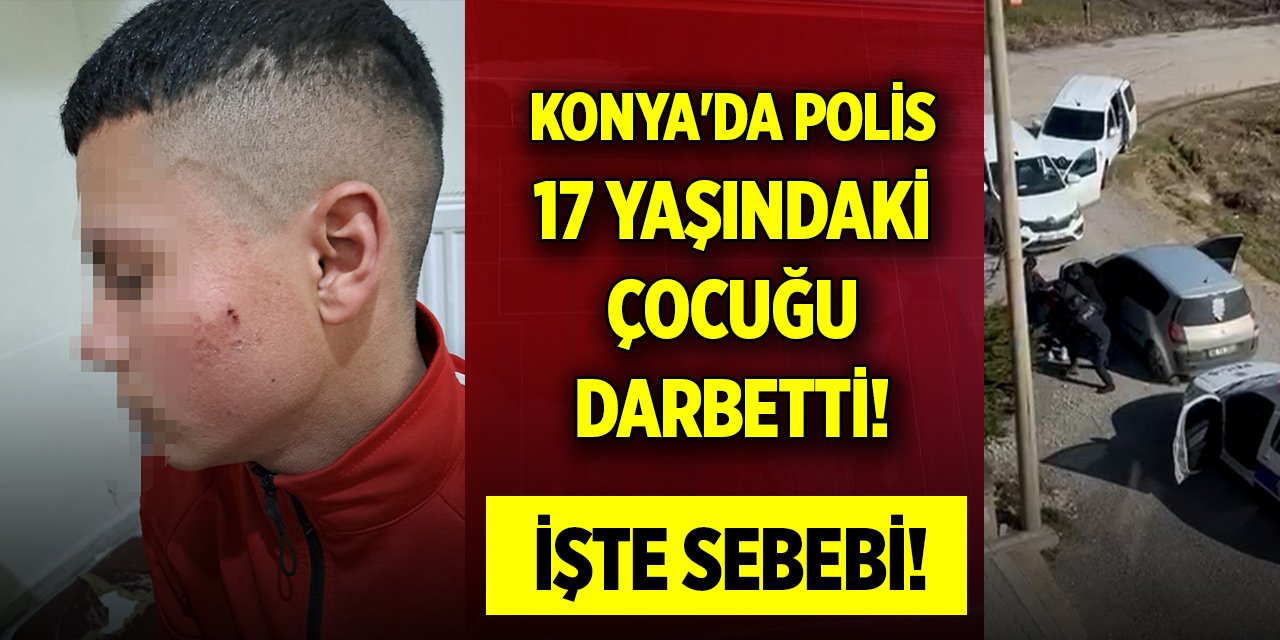 Konya'da polis 17 yaşındaki çocuğu darbetti! İşte sebebi...