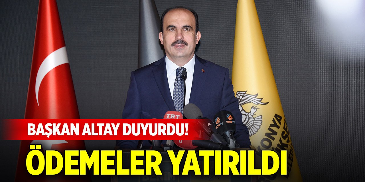 Başkan Altay duyurdu! Konya'daki 24 bin 344 kişinin hesabına ödemeler yatırıldı