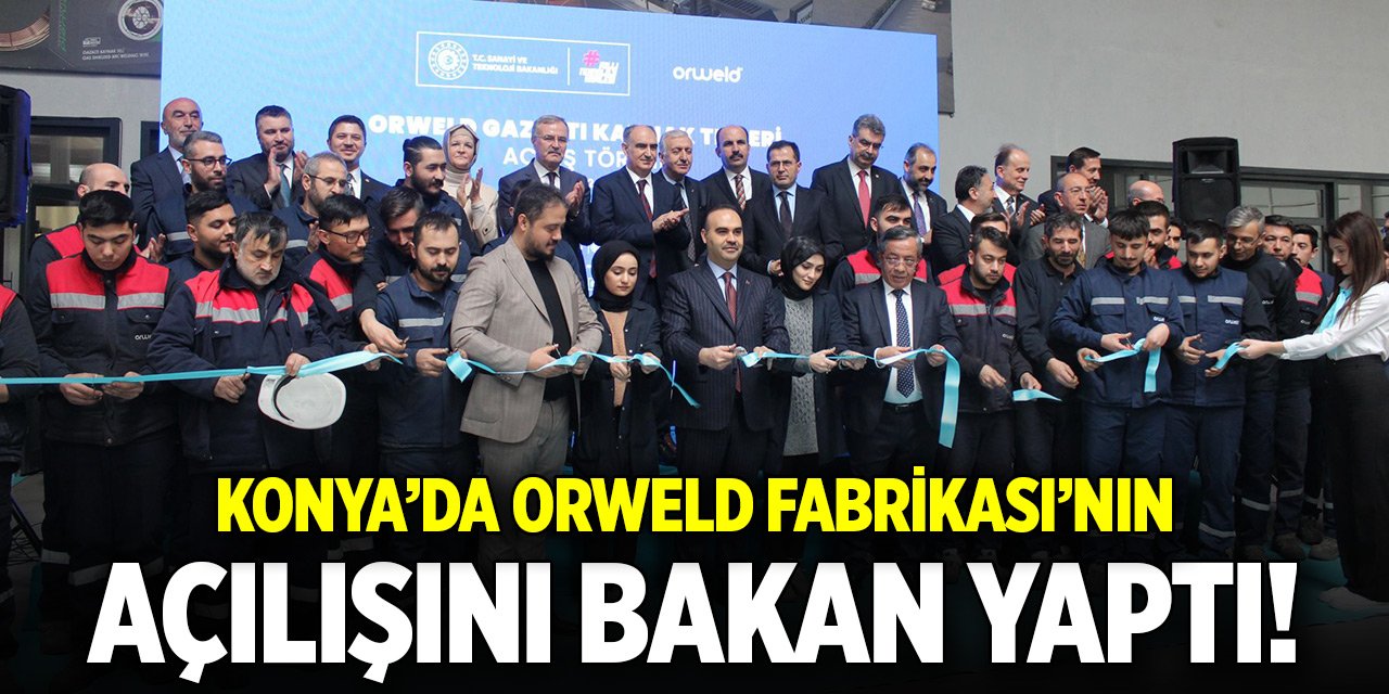 Konya’da Orweld Fabrikası’nın açılışını bakan yaptı!