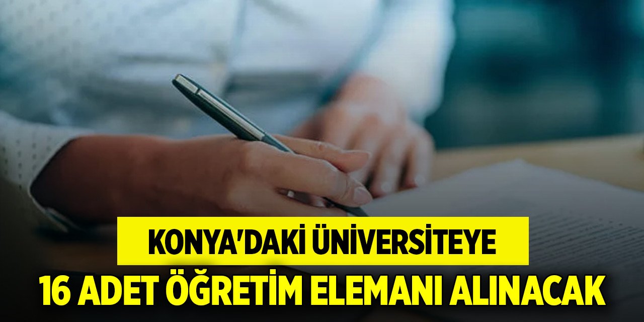 Konya'daki üniversiteye 16 adet öğretim elemanı alınacak