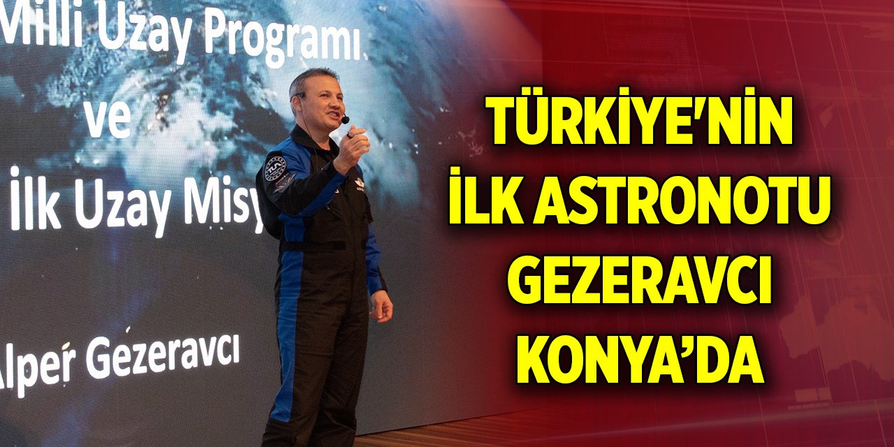Türkiye'nin ilk astronotu Gezeravcı deneyimlerini Konyalılarla paylaştı