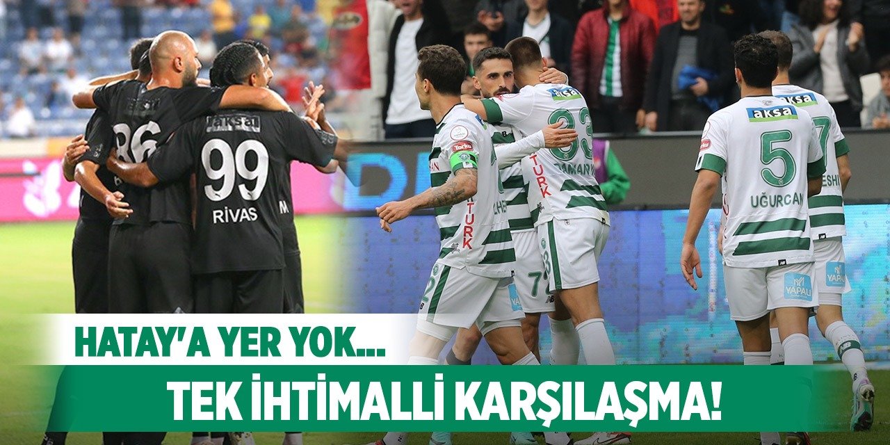 Konyaspor-Hatayspor, Tek ihtimalli maç!