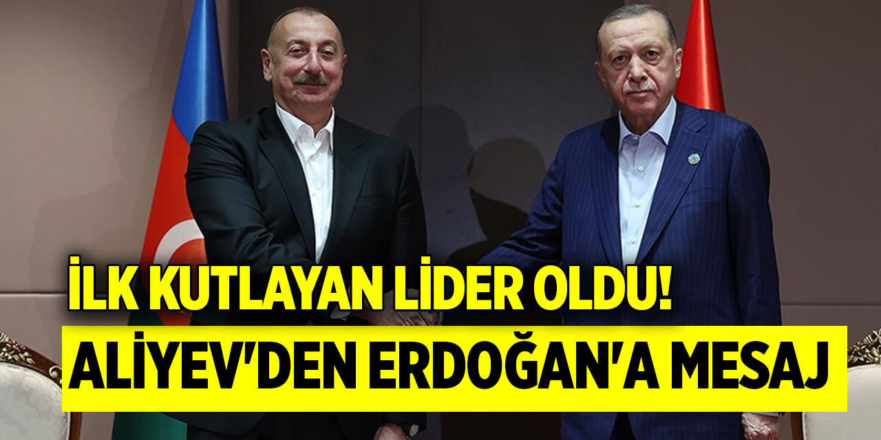 İlk kutlayan lider oldu! Aliyev'den Erdoğan'a mesaj