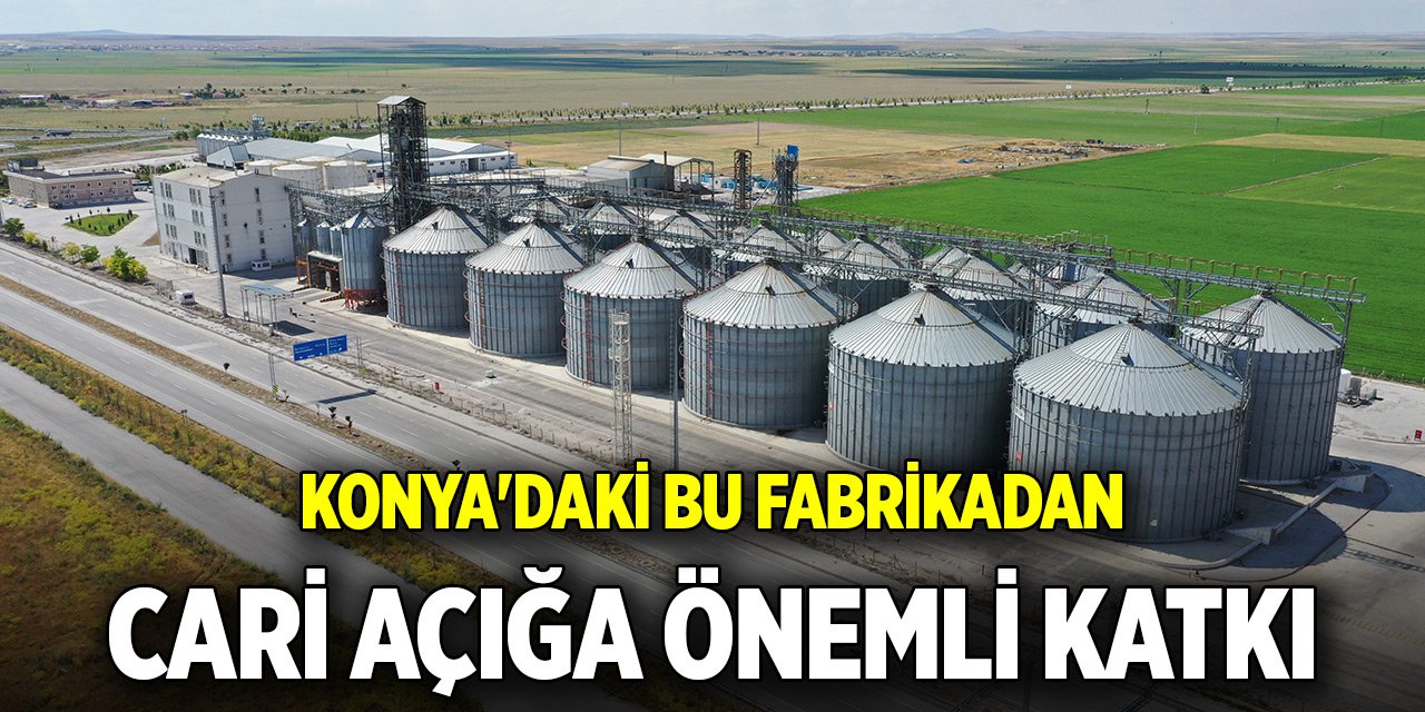 Konya'daki bu fabrika cari açığın kapatılmasına önemli katkı sağlıyor