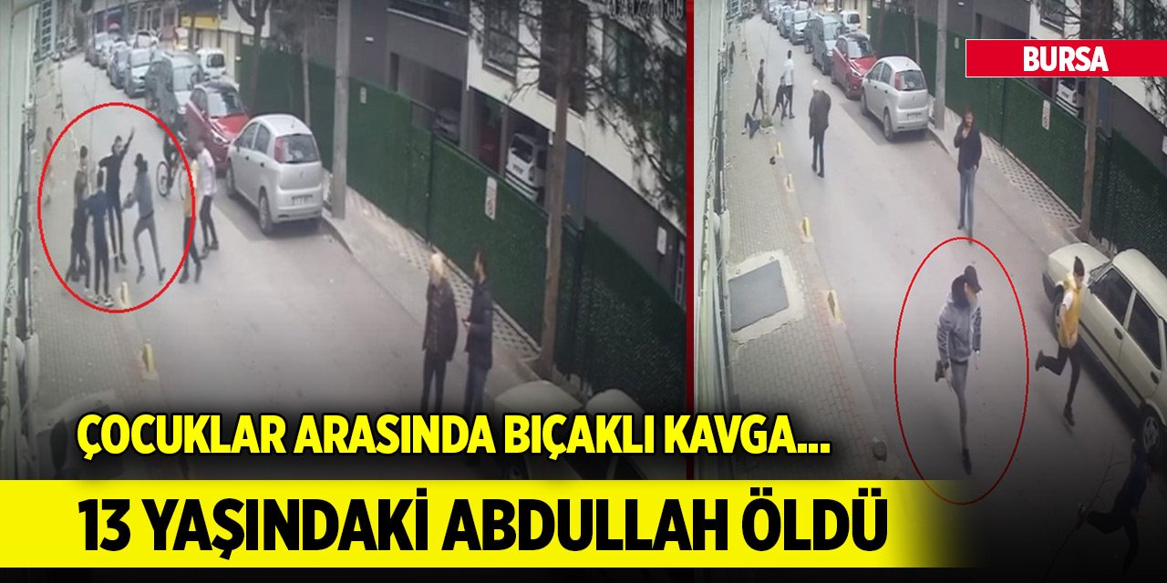 Bursa'da, çocuklar arasında bıçaklı kavga... 13 yaşındaki Abdullah öldü