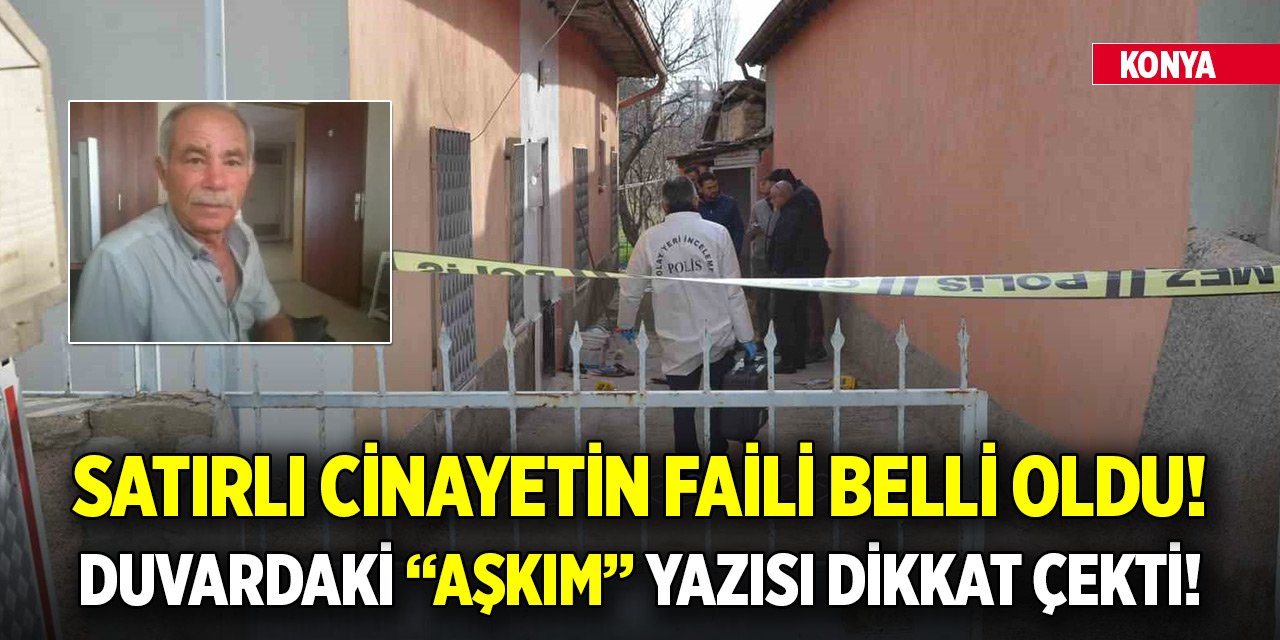 Konya'daki satırlı cinayetin faili belli oldu! Duvardaki aşkım yazısı dikkat çekti!