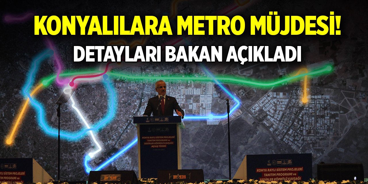 Konyalılara metro müjdesi! Detayları bakan açıkladı