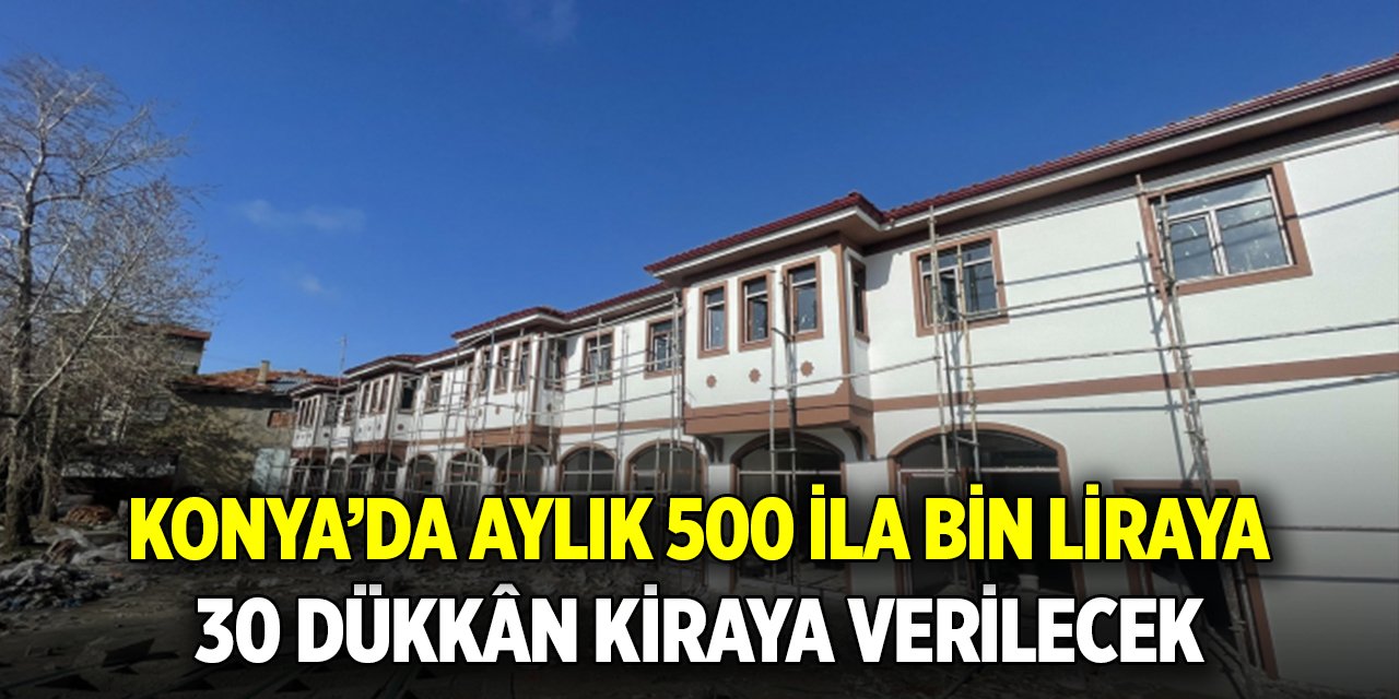 Konya’da aylık 500 ila bin liraya  30 dükkân kiraya verilecek
