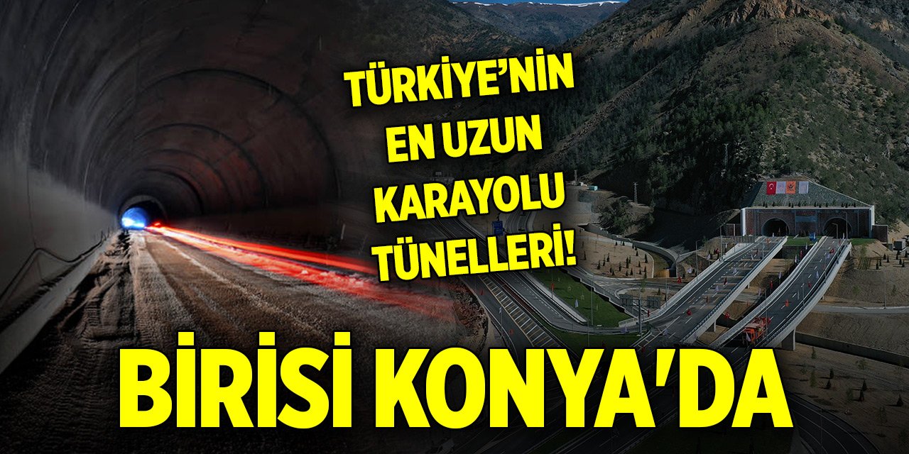 Türkiye’nin en uzun karayolu tünelleri! Birisi Konya'da