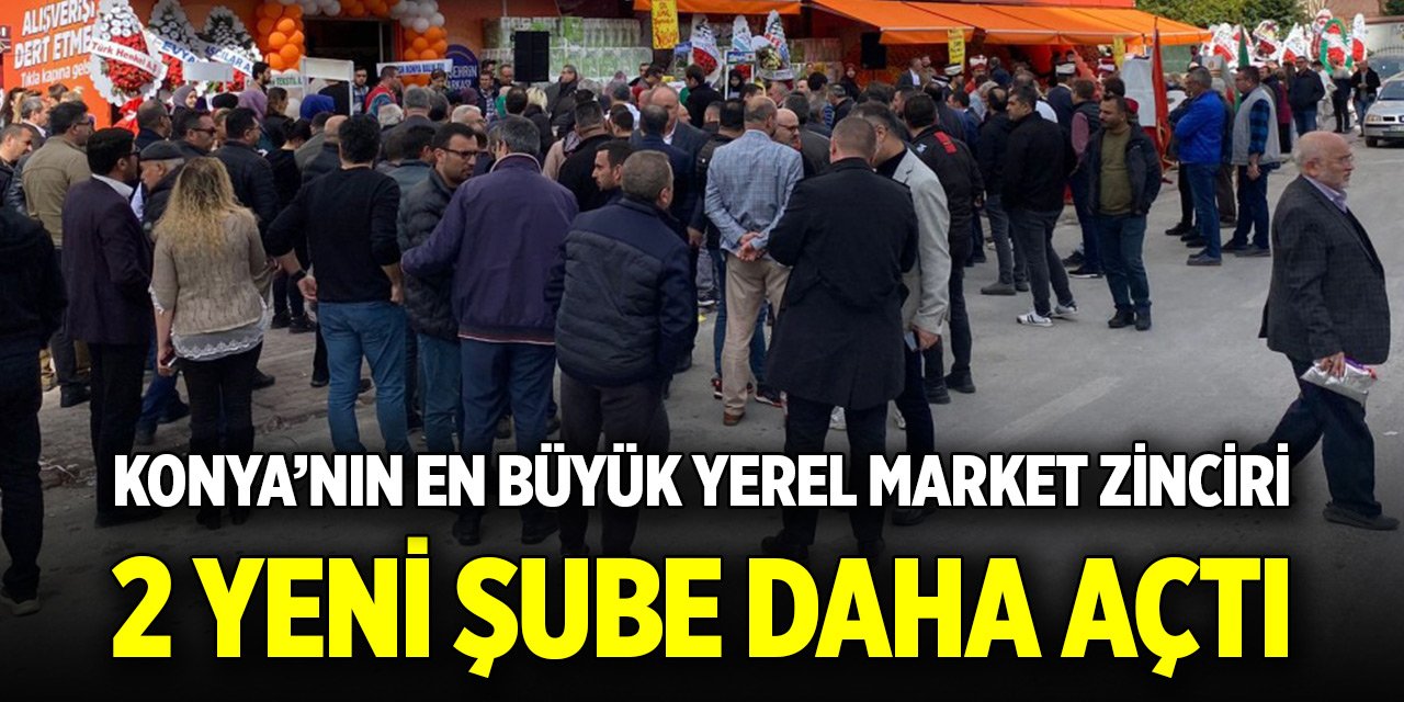 Konya’nın en büyük yerel market zinciri 2 yeni şube daha açtı
